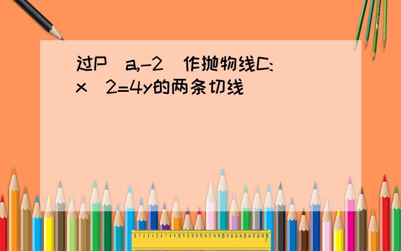 过P(a,-2)作抛物线C:x^2=4y的两条切线