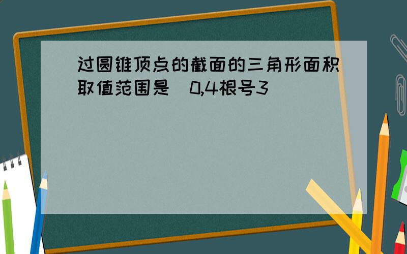 过圆锥顶点的截面的三角形面积取值范围是(0,4根号3]