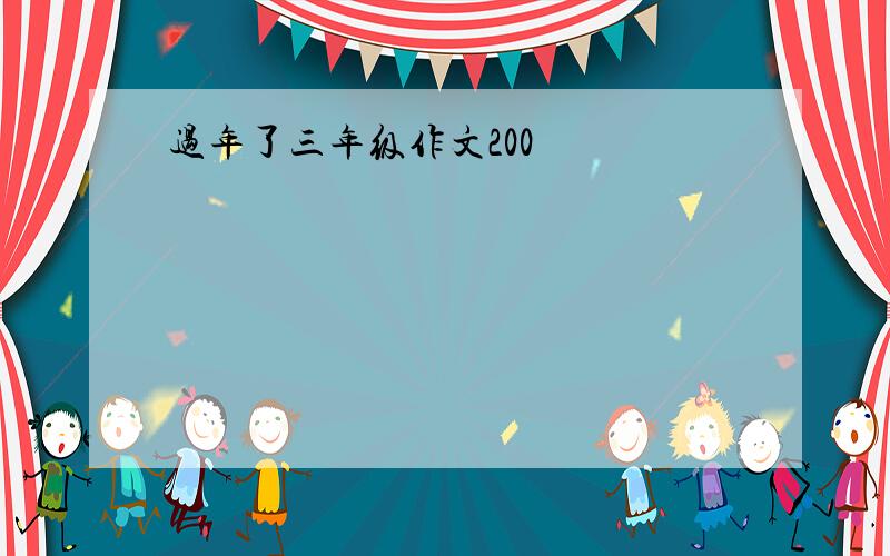 过年了三年级作文200