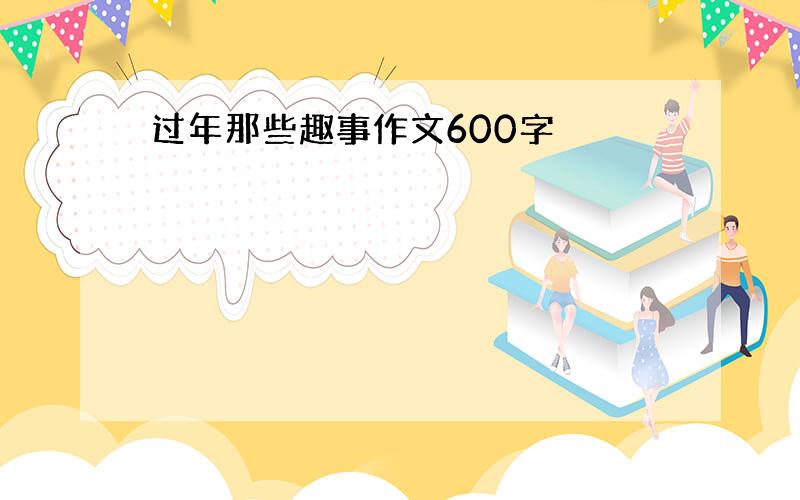 过年那些趣事作文600字