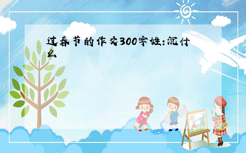 过春节的作文300字姓:沉什么