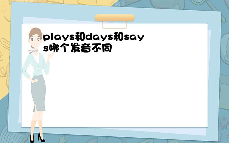 plays和days和says哪个发音不同