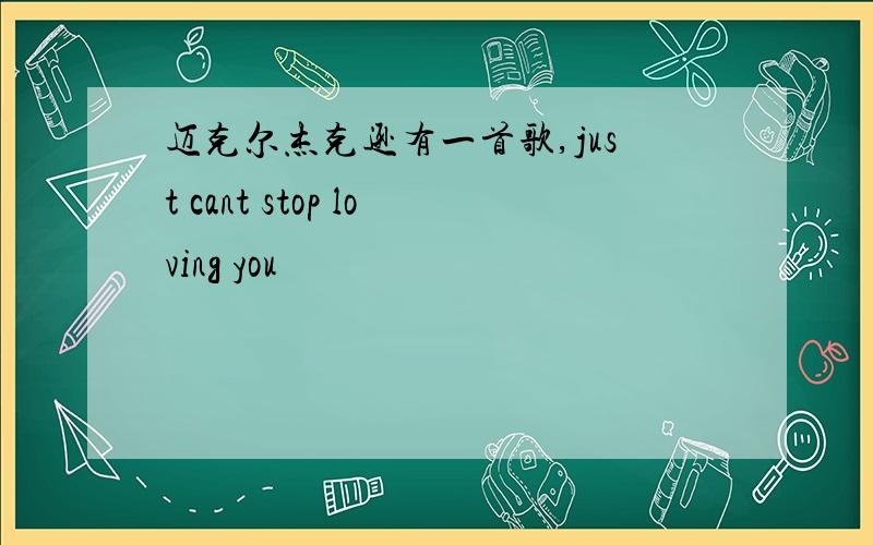 迈克尔杰克逊有一首歌,just cant stop loving you