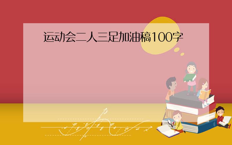 运动会二人三足加油稿100字