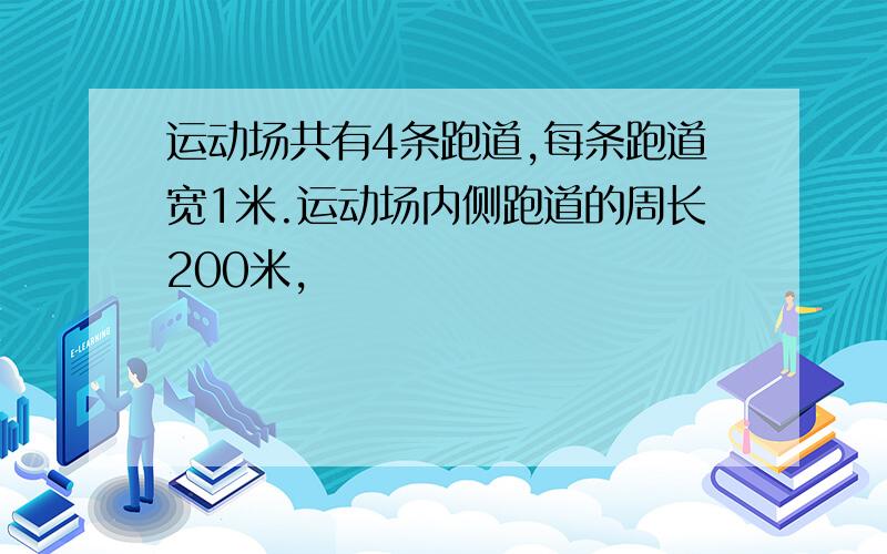 运动场共有4条跑道,每条跑道宽1米.运动场内侧跑道的周长200米,