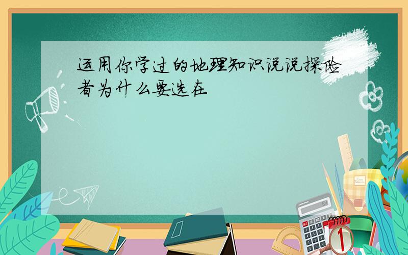 运用你学过的地理知识说说探险者为什么要选在