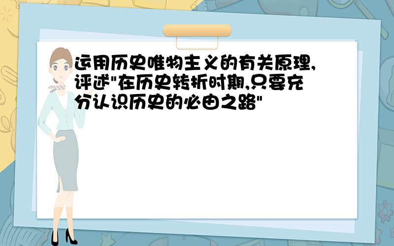 运用历史唯物主义的有关原理,评述"在历史转折时期,只要充分认识历史的必由之路"