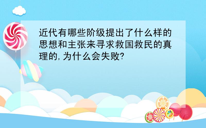 近代有哪些阶级提出了什么样的思想和主张来寻求救国救民的真理的,为什么会失败?