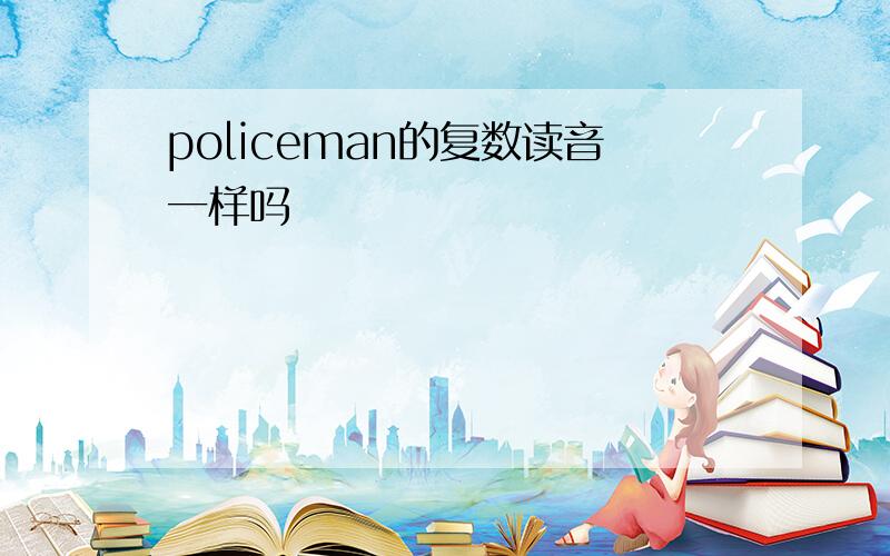 policeman的复数读音一样吗