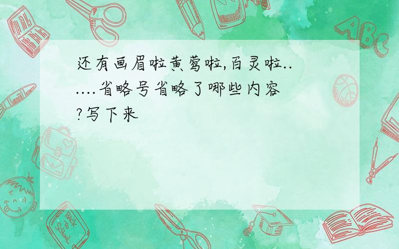 还有画眉啦黄莺啦,百灵啦......省略号省略了哪些内容?写下来