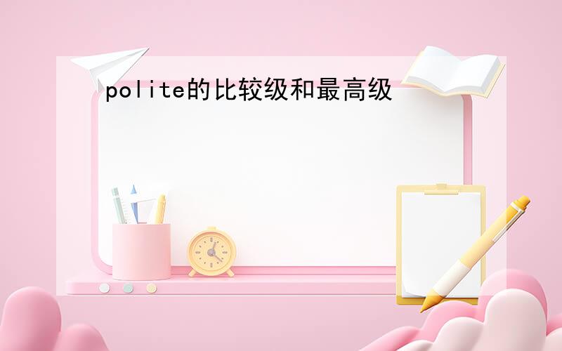 polite的比较级和最高级