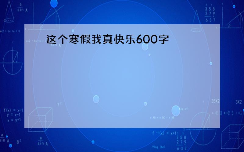 这个寒假我真快乐600字