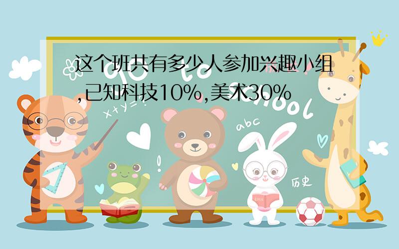 这个班共有多少人参加兴趣小组,已知科技10%,美术30%