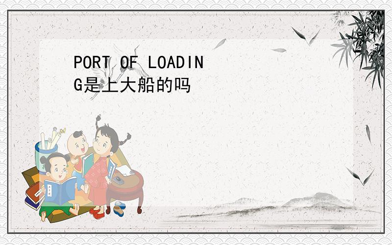 PORT OF LOADING是上大船的吗