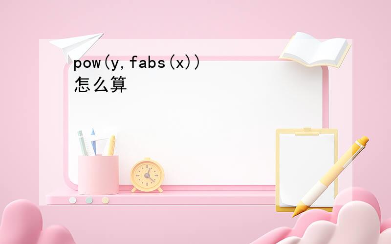 pow(y,fabs(x))怎么算