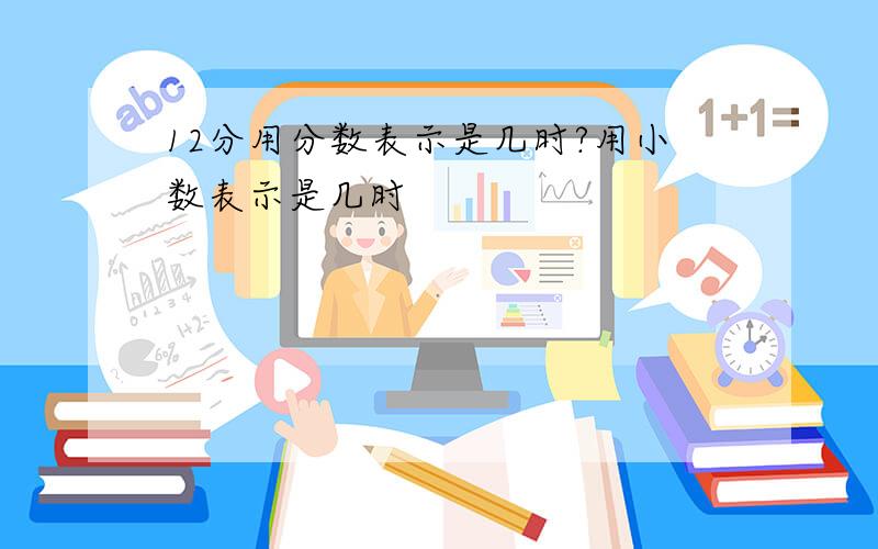 12分用分数表示是几时?用小数表示是几时