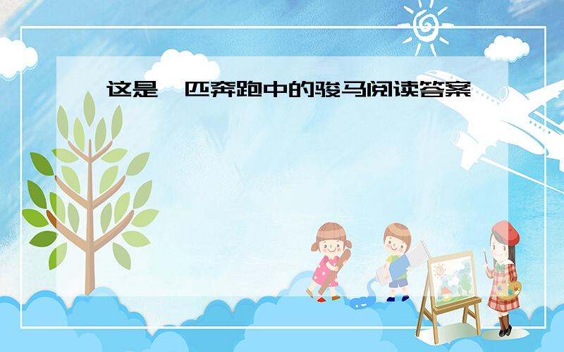 这是一匹奔跑中的骏马阅读答案