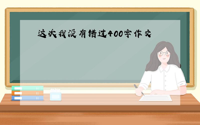 这次我没有错过400字作文