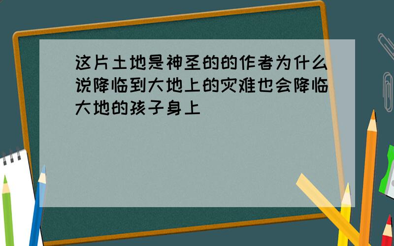 这片土地是神圣的的作者为什么说降临到大地上的灾难也会降临大地的孩子身上