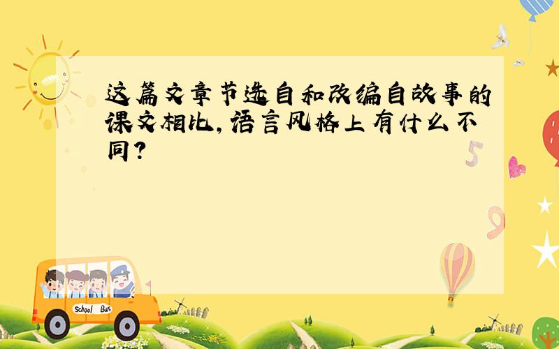 这篇文章节选自和改编自故事的课文相比,语言风格上有什么不同?