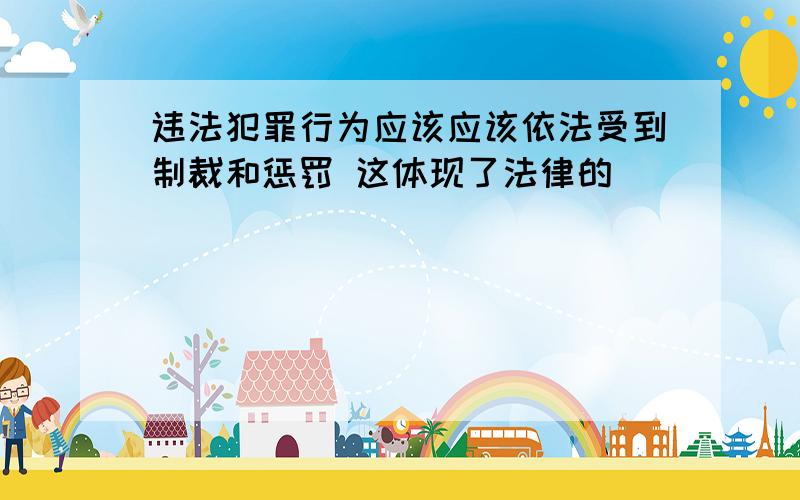 违法犯罪行为应该应该依法受到制裁和惩罚 这体现了法律的