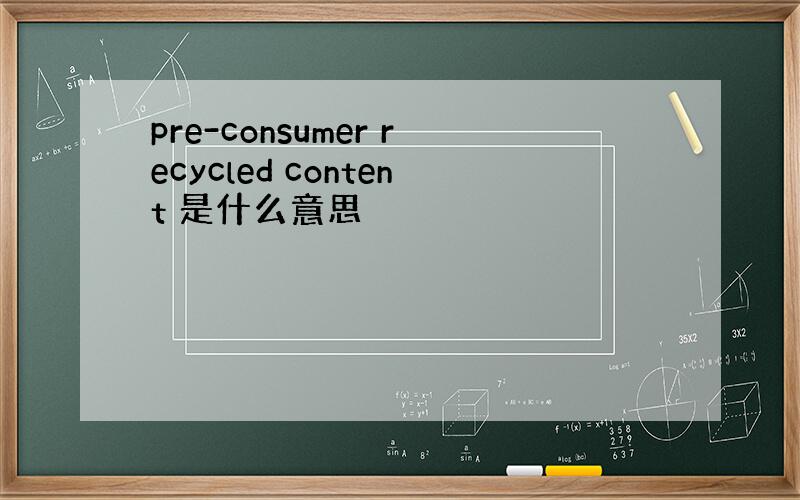 pre-consumer recycled content 是什么意思