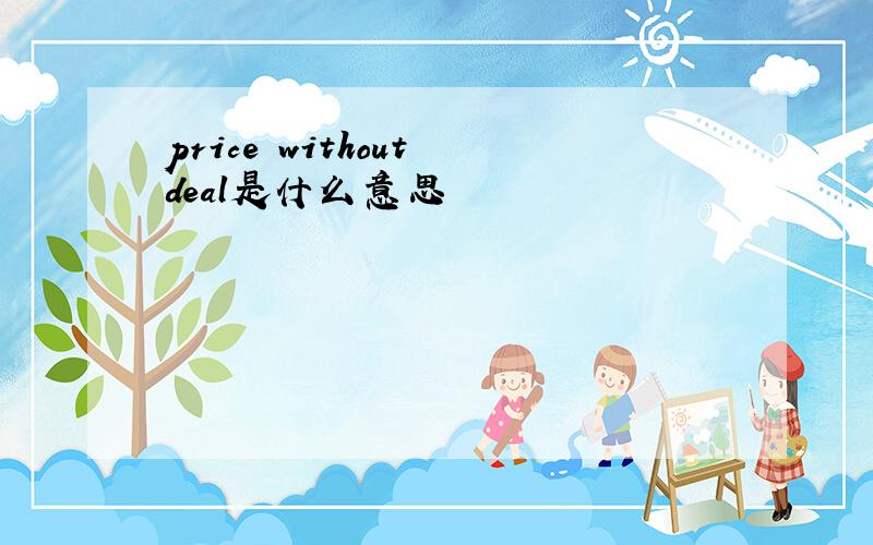 price without deal是什么意思