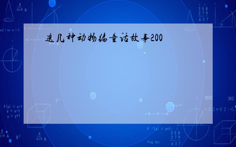 选几种动物编童话故事200