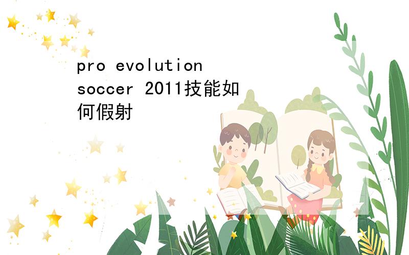 pro evolution soccer 2011技能如何假射