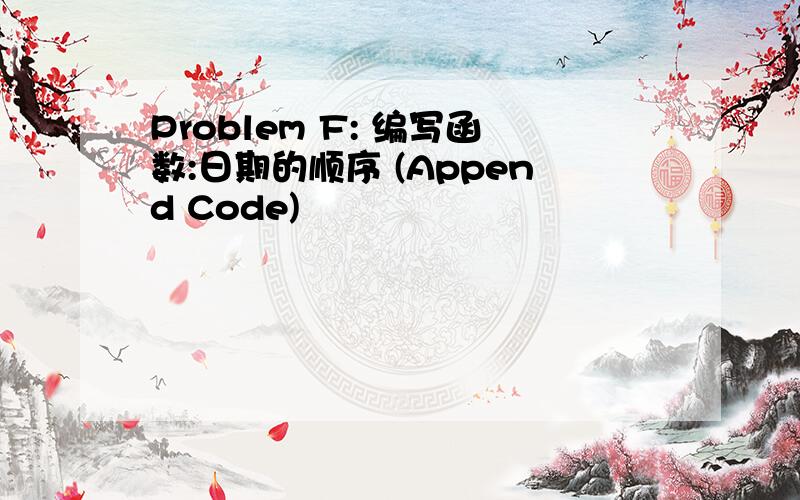 Problem F: 编写函数:日期的顺序 (Append Code)