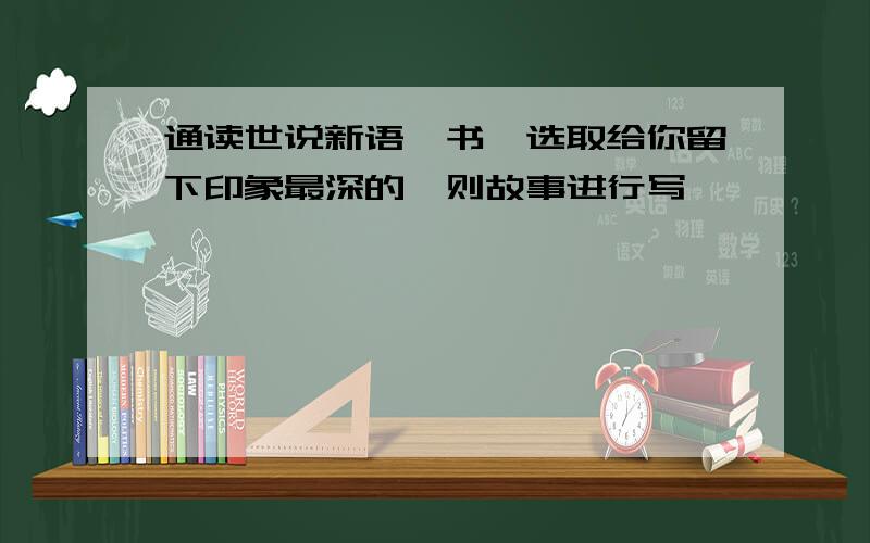 通读世说新语一书,选取给你留下印象最深的一则故事进行写