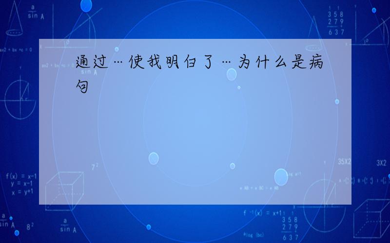 通过…使我明白了…为什么是病句