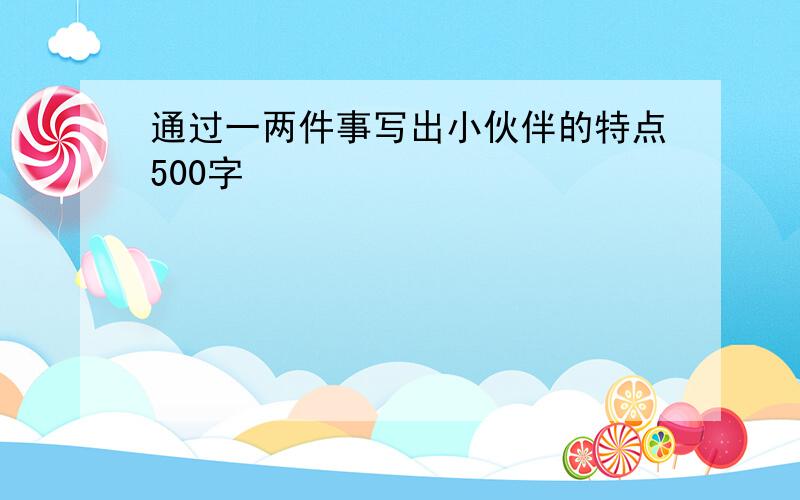 通过一两件事写出小伙伴的特点500字