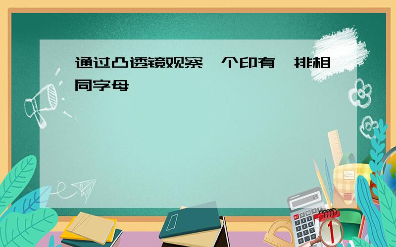 通过凸透镜观察一个印有一排相同字母