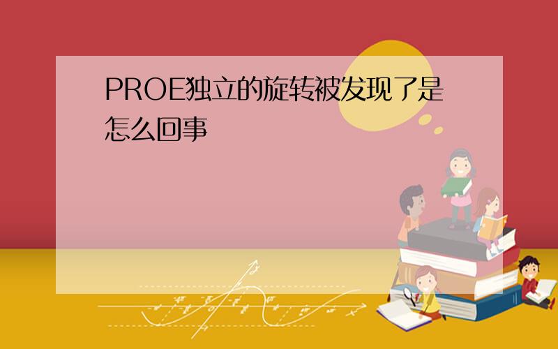 PROE独立的旋转被发现了是怎么回事