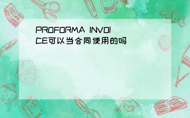 PROFORMA INVOICE可以当合同使用的吗