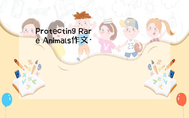 Protecting Rare Animals作文·