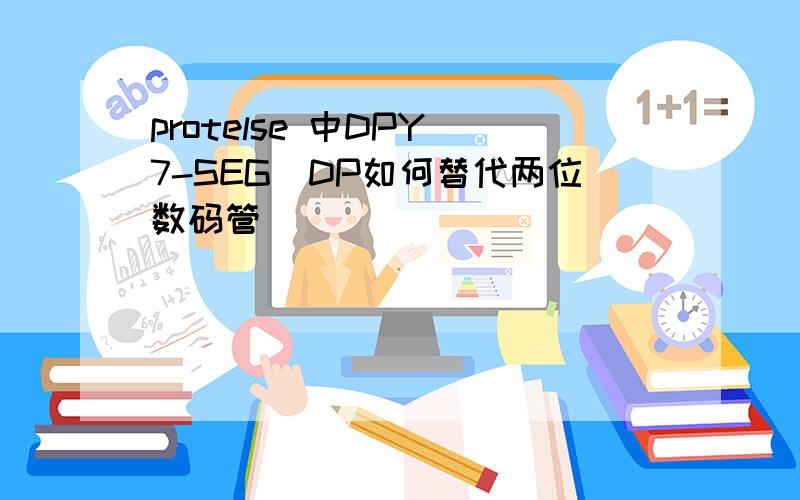 protelse 中DPY_7-SEG_DP如何替代两位数码管