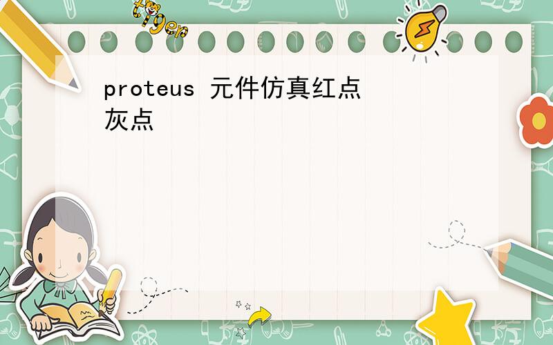 proteus 元件仿真红点灰点