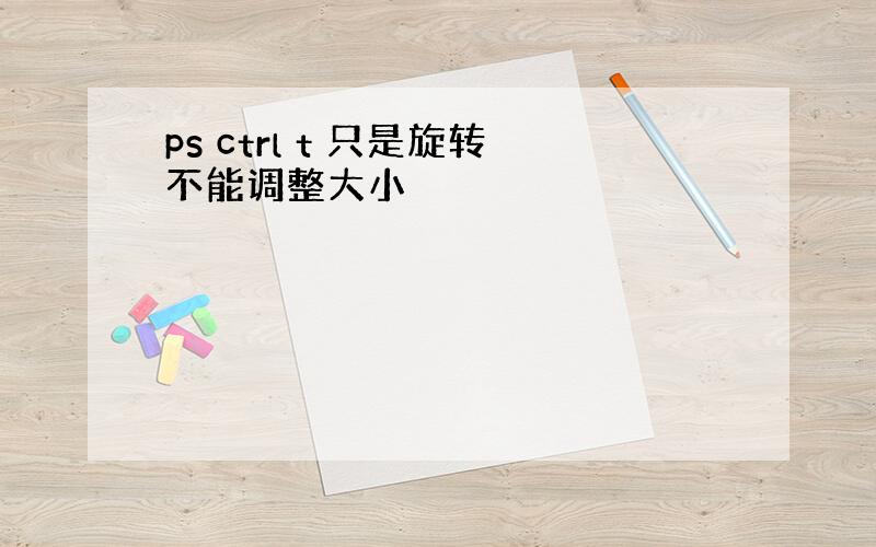 ps ctrl t 只是旋转不能调整大小