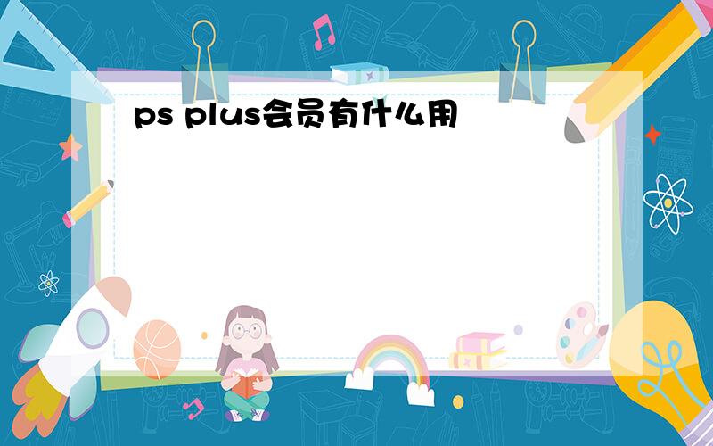 ps plus会员有什么用