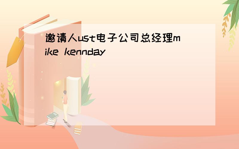 邀请人ust电子公司总经理mike kennday