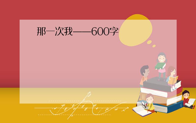 那一次我——600字