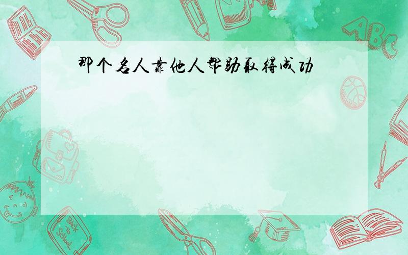 那个名人靠他人帮助取得成功