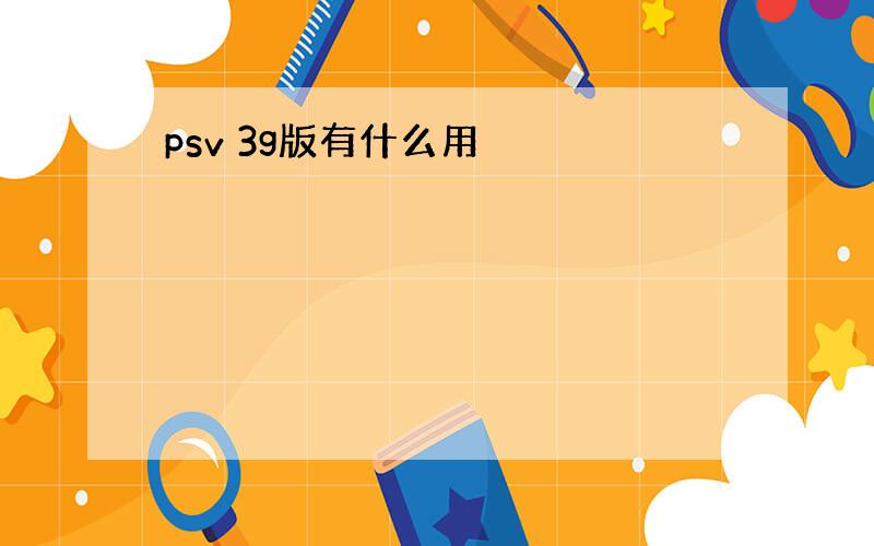 psv 3g版有什么用