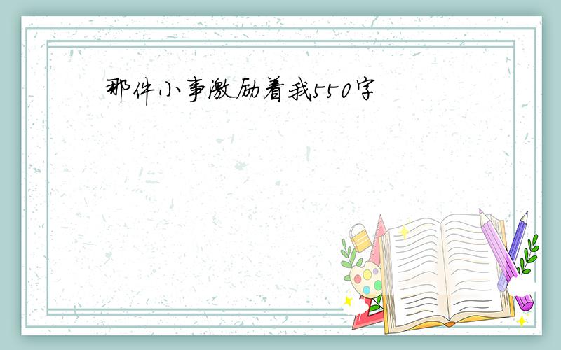 那件小事激励着我550字