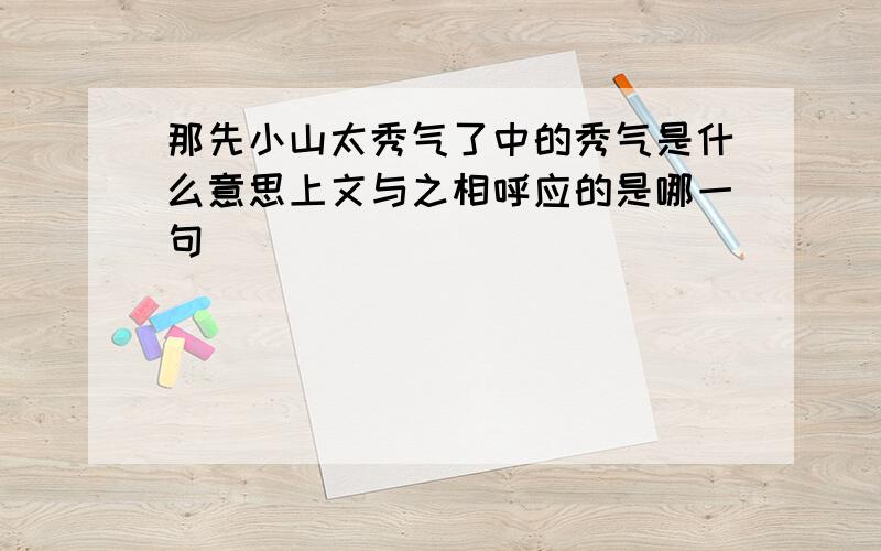 那先小山太秀气了中的秀气是什么意思上文与之相呼应的是哪一句