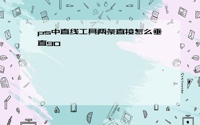 ps中直线工具两条直接怎么垂直90