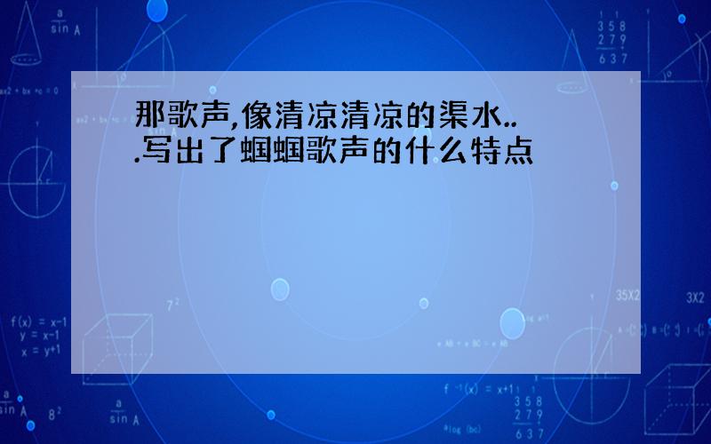 那歌声,像清凉清凉的渠水...写出了蝈蝈歌声的什么特点