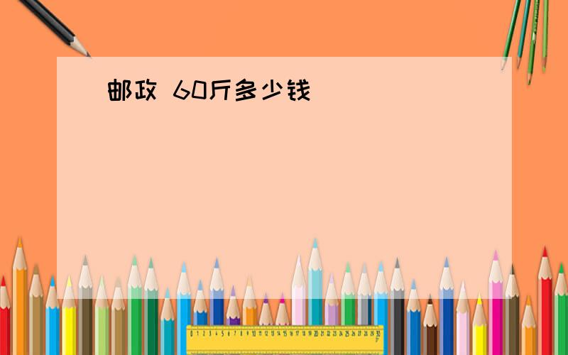 邮政 60斤多少钱